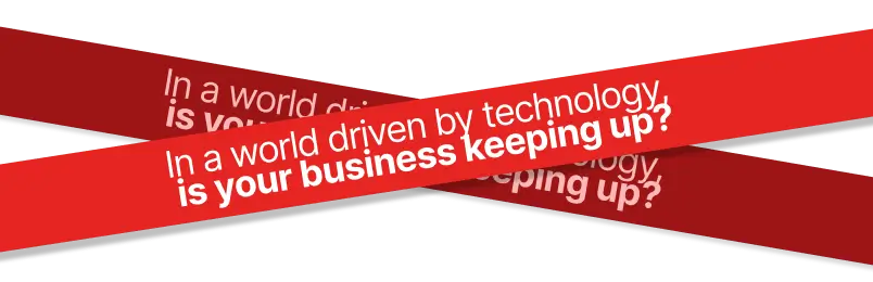In a world driven by technology, is your business keeping up?
